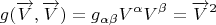 \[
g(\overrightarrow V ,\overrightarrow V ) = g_{\alpha \beta } V^\alpha  V^\beta   = \overrightarrow V ^2 
\]