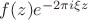 $f(z)e^{-2\pi i\xi z}$