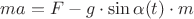 $ma=F-g\cdot\sin\alpha(t)\cdot m$