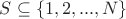 $S \subseteq \{1,2,...,N \}$ $S \subseteq \{1,2,...,N \}$