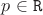 $p \in \mathtt{R}$