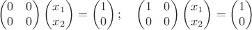 $$\begin{pmatrix}0&0\\0&0\end{pmatrix}\begin{pmatrix}x_1\\x_2\end{pmatrix}=\begin{pmatrix}1\\0\end{pmatrix};\quad \begin{pmatrix}1&0\\0&0\end{pmatrix}\begin{pmatrix}x_1\\x_2\end{pmatrix}=\begin{pmatrix}1\\0\end{pmatrix}$$