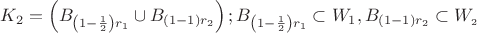 $\[
K_2  = \left( {B_{\left( {1 - \frac{1}
{2}} \right)r_1 }  \cup B_{(1 - 1)r_2 } } \right);B_{\left( {1 - \frac{1}
{2}} \right)r_1 }  \subset W_1 ,B_{(1 - 1)r_2 }  \subset W_{_2 } 
\]
$