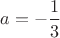 $a=-\dfrac{1}{3}$