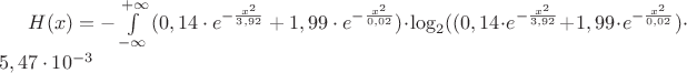 $\[H(x) =  - \int\limits_{ - \infty }^{ + \infty } {(0,14 \cdot {e^{ - \frac{{{x^2}}}{{3,92}}}} + 1,99 \cdot {e^{ - \frac{{{x^2}}}{{0,02}}}})}  \cdot {\log _2}((0,14 \cdot {e^{ - \frac{{{x^2}}}{{3,92}}}} + 1,99 \cdot {e^{ - \frac{{{x^2}}}{{0,02}}}}) \cdot 5,47 \cdot {10^{ - 3}}\]$