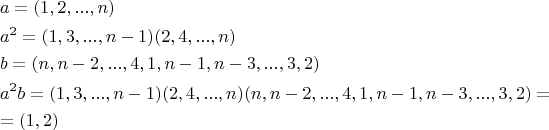 \[
\begin{gathered}
  a = (1,2,...,n) \hfill \\
  a^2  = (1,3,...,n - 1) (2,4,...,n) \hfill \\
  b = (n,n - 2,...,4,1,n - 1,n - 3,...,3,2) \hfill \\
  a^2 b = (1,3,...,n - 1)(2,4,...,n)(n,n - 2,...,4,1,n - 1,n - 3,...,3,2) =  \hfill \\
   = (1,2) \hfill \\ 
\end{gathered} 
\]