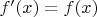 $f'(x) = f(x)$