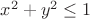 $x^2+y^2 \leq 1$