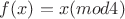 $ f(x) = x (mod 4)$