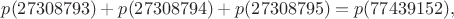 $p(27308793)+p(27308794)+p(27308795)=p(77439152),$