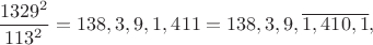 $\dfrac{1329^2}{113^2}=138,3,9,1,411=138,3,9,\overline{1,410,1},$