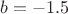 $b=-1.5$
