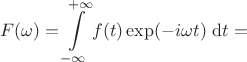 $$
F(\omega) = \int \limits_{-\infty}^{+\infty} f(t) \exp (- i\omega t) \ \mathrm dt =
$$