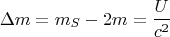 $$\Delta m=m_S-2m=\frac{U}{c^2}$$
