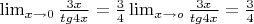 \lim_{x\to{0}}\frac{3x}{tg4x}=\frac{3}{4}\lim_{x\rightarrow o}\frac{3x}{tg4x}=\frac{3}{4}