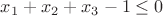 $x_1+x_2+x_3-1\le 0$