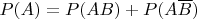 $P(A)=P(AB)+P(A\overline{B})$