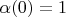 $\alpha(0)=1$