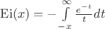$\[{\rm{Ei}}(x) =  - \int\limits_{ - x}^\infty  {\frac{{{e^{ - t}}}}{t}dt} \]$