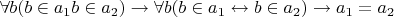 $\forall b(b \in a_1 & b\in a_2) \to \forall b(b \in a_1 \leftrightarrow b\in a_2) \to a_1=a_2$