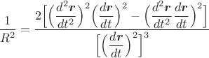 $$\dfrac{1}{R^2}=
\dfrac{2\Big[\Big(\dfrac{d^2\mbox{\boldmath$r$}}{dt^2}\Big)^2\Big(\dfrac{d\mbox{\boldmath$r$}}{dt}\Big)^2
-\Big(\dfrac{d^2\mbox{\boldmath$r$}}{dt^2}\dfrac{d\mbox{\boldmath$r$}}{dt}\Big)^2\Big] }{\Big[\Big(\dfrac{d\mbox{\boldmath$r$}}{dt}\Big)^2\Big]^3}$$