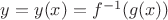 $y=y(x)=f^{-1}(g(x))$