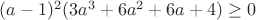 $(a - 1)^2 (3 a^3 + 6 a^2 + 6 a + 4)\geq0$