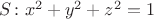 $S\colon x^2+y^2+z^2=1$