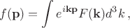 $$
f(\mathbf{p})=\int e^{i\mathbf{k}\mathbf{p}}F(\mathbf{k})d^3k\,,
$$