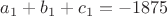 $a_1+b_1+c_1=-1875$