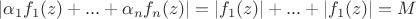 $\left\lvert \alpha_1f_1(z)+...+\alpha_nf_n(z)\right\rvert = \left\lvert f_1(z)\right\rvert+...+\left\lvert f_1(z)\right\rvert = M$