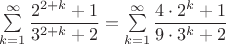$\sum\limits_{k=1}^{\infty}\dfrac{2^{2+k}+1}{3^{2+k}+2}=\sum\limits_{k=1}^{\infty}\dfrac{4\cdot 2^k+1}{9\cdot 3^k+2}$