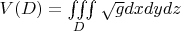 $V(D)=\iiint\limits_D^{\mathstrut}\sqrt{g}dxdydz$