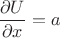 $\dfrac{\partial U}{\partial x}=a$
