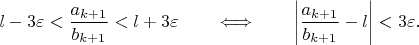 $$l-3\varepsilon<{a_{k+1}\over b_{k+1}}<l+3\varepsilon\qquad\Longleftrightarrow\qquad\left|{a_{k+1}\over b_{k+1}}-l\right|<3\varepsilon.$$