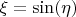 $\xi = \sin (\eta)$