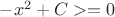 $-x^2+C>=0$