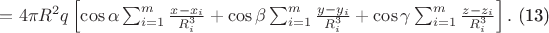 $=4\pi R^{2} q \left [ \cos \alpha\sum_{i=1}^{m}\frac{x-x_{i}}{R_{i}^{3}}+ \cos\beta\sum_{i=1}^{m}\frac{y-y_{i}}{R_{i}^{3}} +\cos \gamma\sum_{i=1}^{m}\frac{z-z_{i}}{R_{i}^{3}}\right].$   (13)