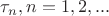 $\tau _n, n = 1,2, ...$