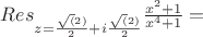 $Res_{z=\frac{\sqrt(2)}{2} + i\frac{\sqrt(2)}{2}}  {\frac{x^2 +1}{x^4 + 1} = $