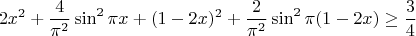 $$2x^2+\frac{4}{\pi^2}\sin^2\pi x+(1-2x)^2+\frac{2}{\pi^2}\sin^2\pi (1-2x)\geq\frac{3}{4}$$