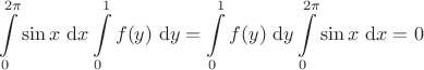 $$
\int \limits_0^{2 \pi} \sin x \ \mathrm dx \int \limits_0^1 f(y) \ \mathrm dy = \int \limits_0^1 f(y) \ \mathrm dy \int \limits_0^{2 \pi}  \sin x \ \mathrm dx = 0$$