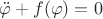 $$\ddot \varphi  + f(\varphi ) = 0$$