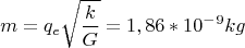 $$m=q_e\sqrt{\frac{k}{G}}=1,86*10^-^9kg$$