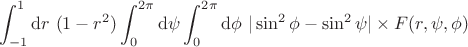 $$
\int_{-1}^1 \mathrm dr \ (1 - r^2) \int_0^{2 \pi} \mathrm d\psi \int_{0}^{2 \pi} \mathrm d \phi \ |\sin^2 \phi - \sin^2 \psi| \times F(r, \psi, \phi)
$$
