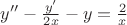 $y'' - \frac {y'} {2x} - y = \frac 2 x $ $y'' - \frac {y'} {2x} - y = \frac 2 x $