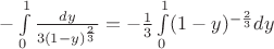 $-\int\limits_{0}^{1}\frac{dy}{3(1-y)^{\frac{2}{3}}}=-\frac{1}{3}\int\limits_{0}^{1}(1-y)^{-\frac{2}{3}}dy$