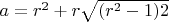 $ a = r^2 + r \sqrt{(r^2 - 1)2} $