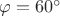 $\varphi = 60^{\circ}$
