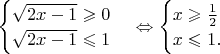 $\begin{cases}
\sqrt{2x-1}\geqslant 0\\
\sqrt{2x-1}\leqslant 1
\end{cases} \Leftrightarrow 
\begin{cases}
x\geqslant \frac{1}{2}\\
x\leqslant 1.
\end{cases}$